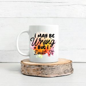 Confidently Humorous 11oz Mug - 'I May Be Wrong But I Doubt It' Quote Cup