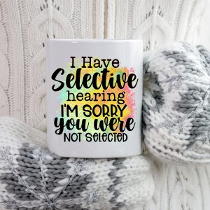 Selective Hearing Coffee Mug - 'Sorry Not Selected' Snarky Cup for Work & Home