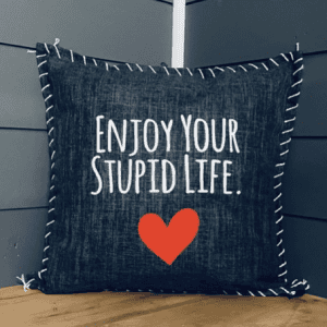 Enjoy Your Stupid Life. Pillow Cover